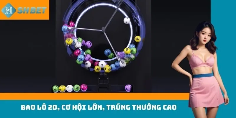 Bao lô 2D, cơ hội lớn, trúng thưởng cao