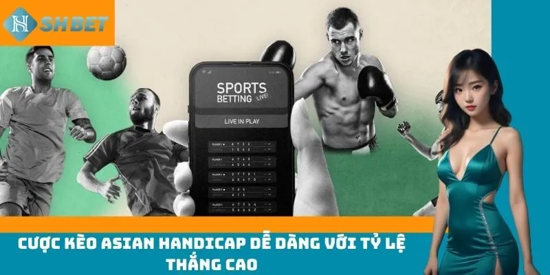 Chơi kèo Asian Handicap dễ dàng với tỷ lệ thắng cao