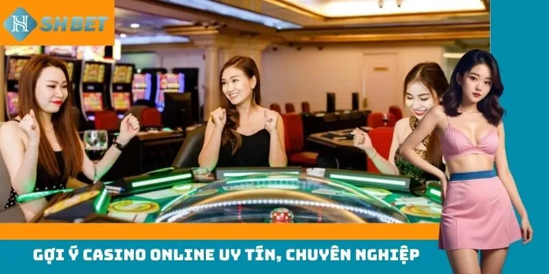 Gợi ý casino online uy tín, chuyên nghiệp