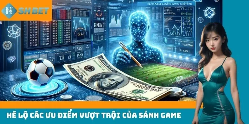 Hé lộ các ưu điểm vượt trội của sảnh game