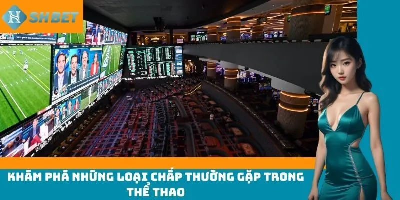 Khám phá những loại chấp thường gặp trong thể thao