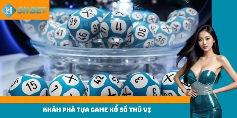 Khám phá tựa game xổ số thú vị