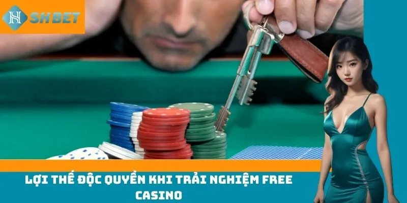 Lợi thế độc quyền khi trải nghiệm free casino