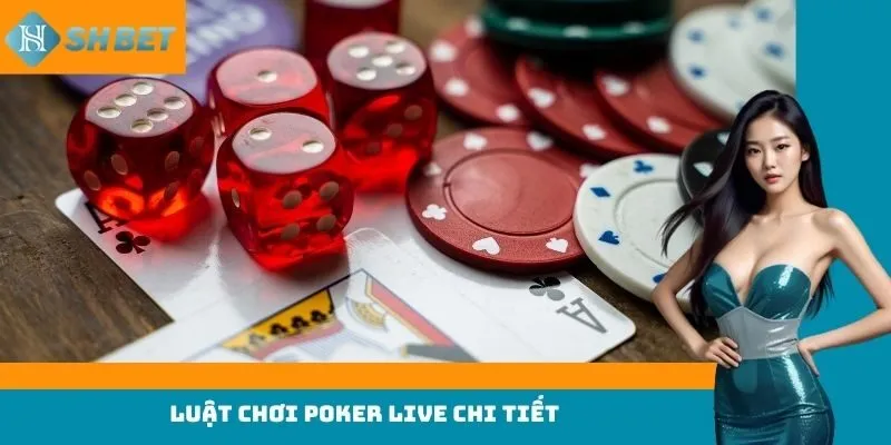 Luật chơi Poker live chi tiết