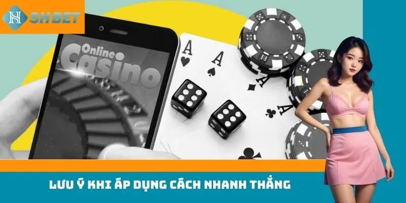 Lưu ý khi áp dụng cách nhanh thắng