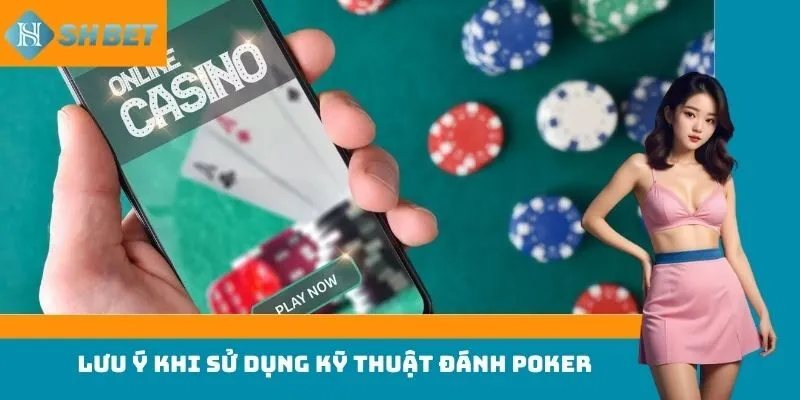 Lưu ý khi sử dụng kỹ thuật đánh poker