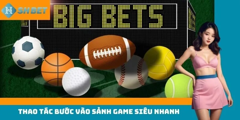 Thao tác bước vào sảnh game siêu nhanh