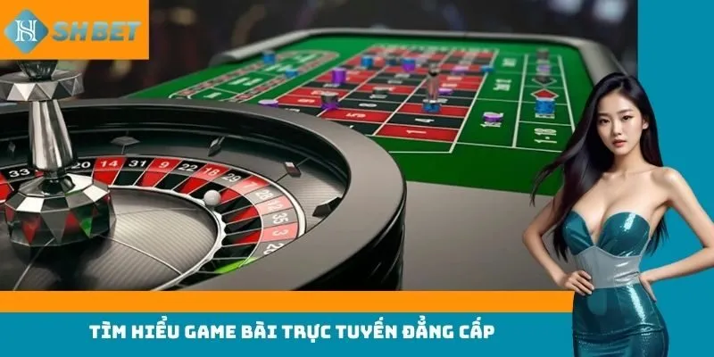 Tìm hiểu game bài trực tuyến đẳng cấp